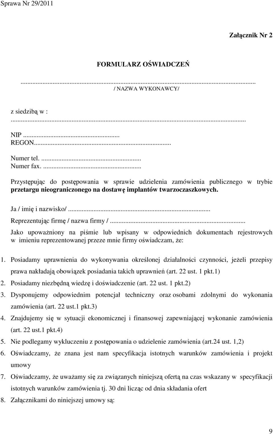 .. Reprezentując firmę / nazwa firmy /... Jako upowaŝniony na piśmie lub wpisany w odpowiednich dokumentach rejestrowych w imieniu reprezentowanej przeze mnie firmy oświadczam, Ŝe: 1.