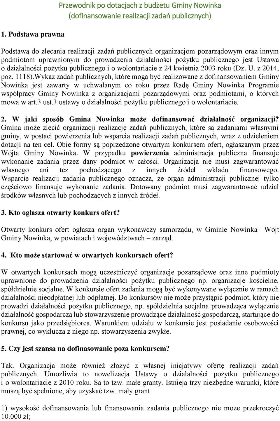 Wykaz zadań publicznych, które mogą być realizowane z dofinansowaniem Gminy Nowinka jest zawarty w uchwalanym co roku przez Radę Gminy Nowinka Programie współpracy Gminy Nowinka z organizacjami