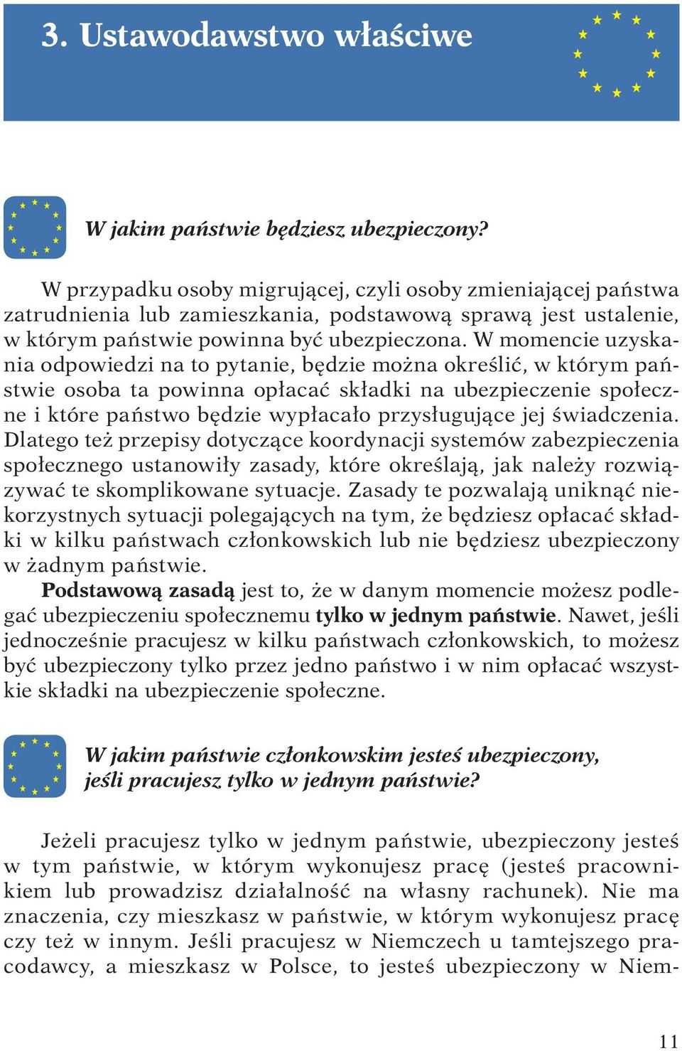 W momencie uzyskania odpowiedzi na to pytanie, będzie można określić, w którym państwie osoba ta powinna opłacać składki na ubezpieczenie społeczne i które państwo będzie wypłacało przysługujące jej