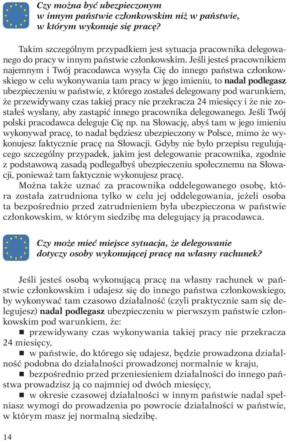 Jeśli jesteś pracownikiem najemnym i Twój pracodawca wysyła Cię do innego państwa członkowskiego w celu wykonywania tam pracy w jego imieniu, to nadal podlegasz ubezpieczeniu w państwie, z którego