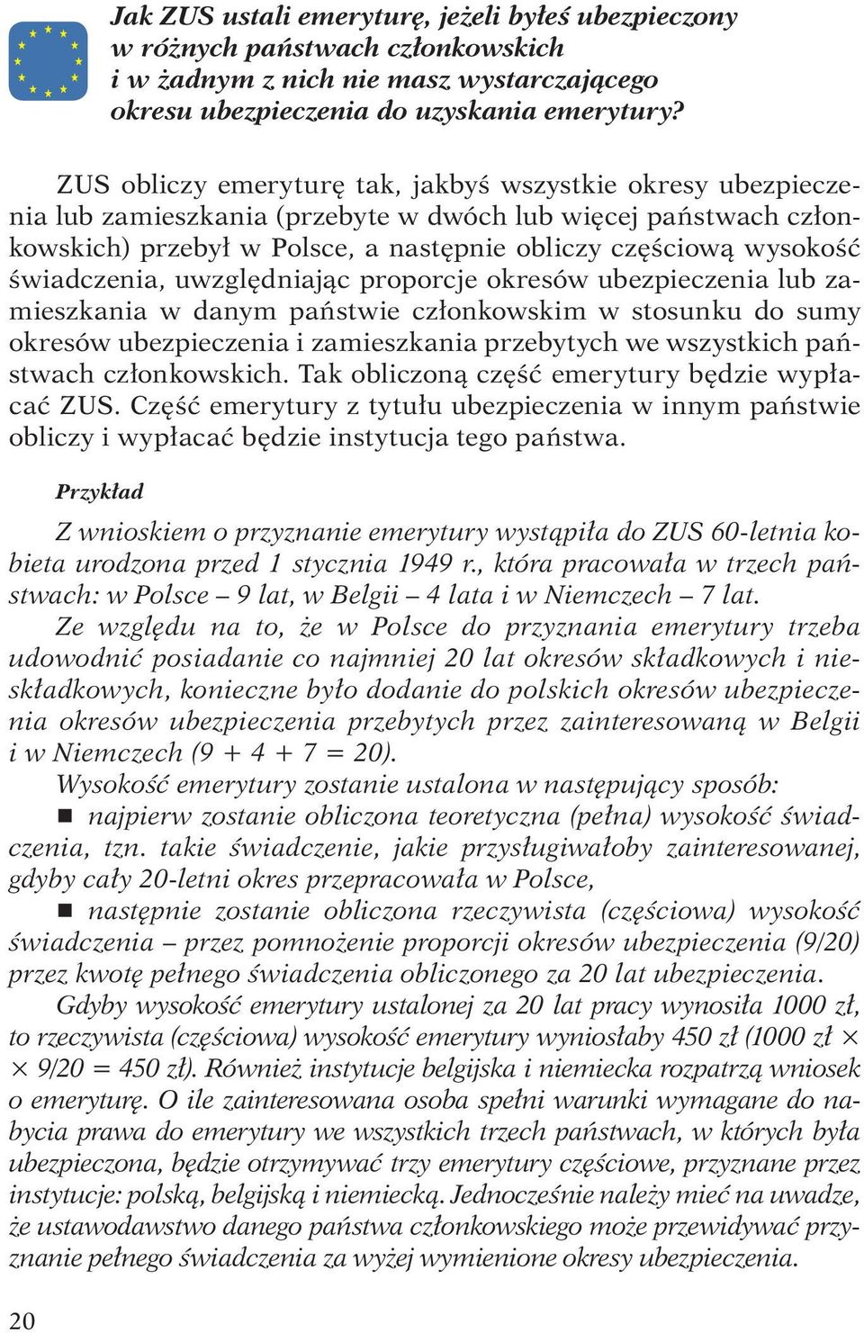 świadczenia, uwzględniając proporcje okresów ubezpieczenia lub zamieszkania w danym państwie członkowskim w stosunku do sumy okresów ubezpieczenia i zamieszkania przebytych we wszystkich państwach