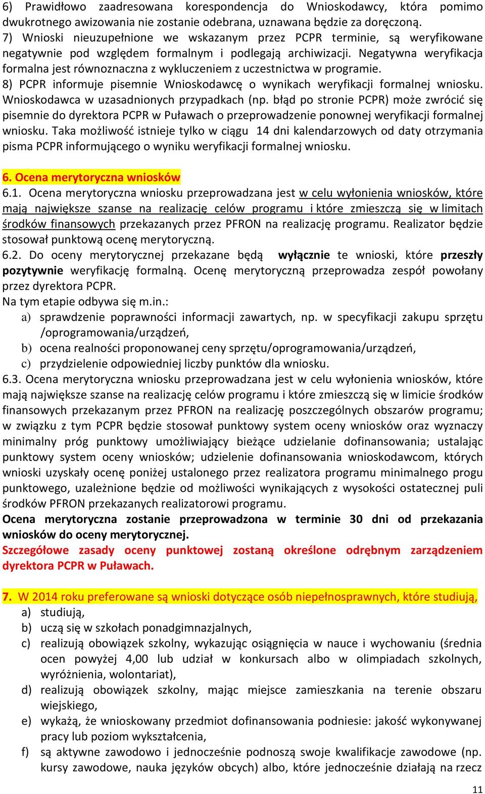 Negatywna weryfikacja formalna jest równoznaczna z wykluczeniem z uczestnictwa w programie. 8) PCPR informuje pisemnie Wnioskodawcę o wynikach weryfikacji formalnej wniosku.