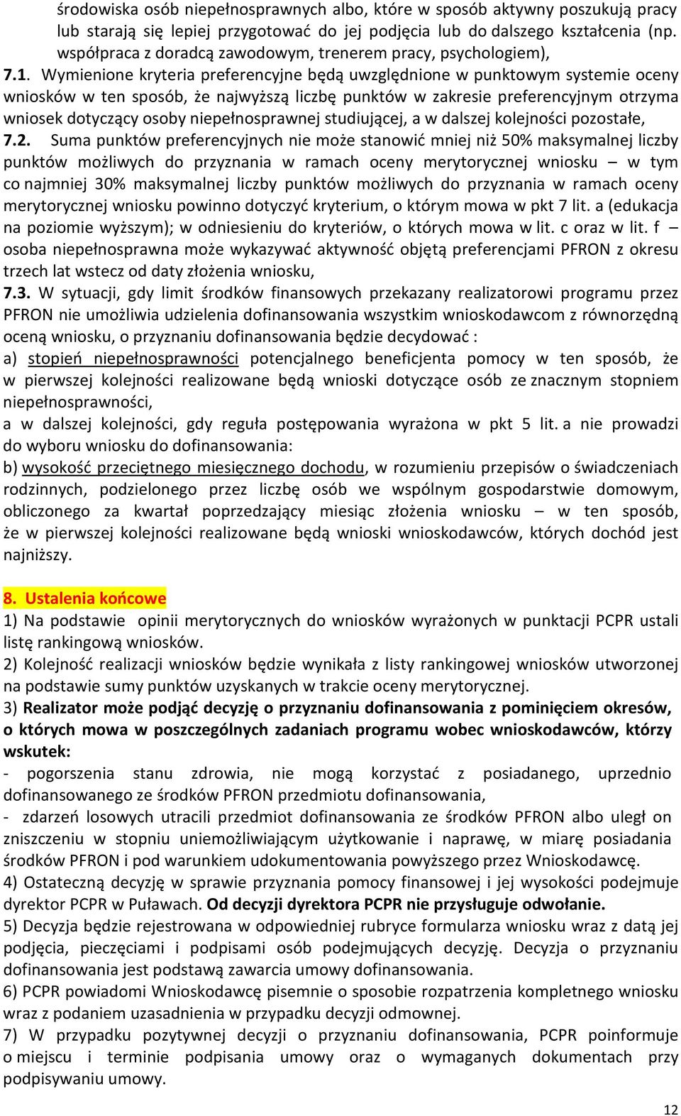 Wymienione kryteria preferencyjne będą uwzględnione w punktowym systemie oceny wniosków w ten sposób, że najwyższą liczbę punktów w zakresie preferencyjnym otrzyma wniosek dotyczący osoby