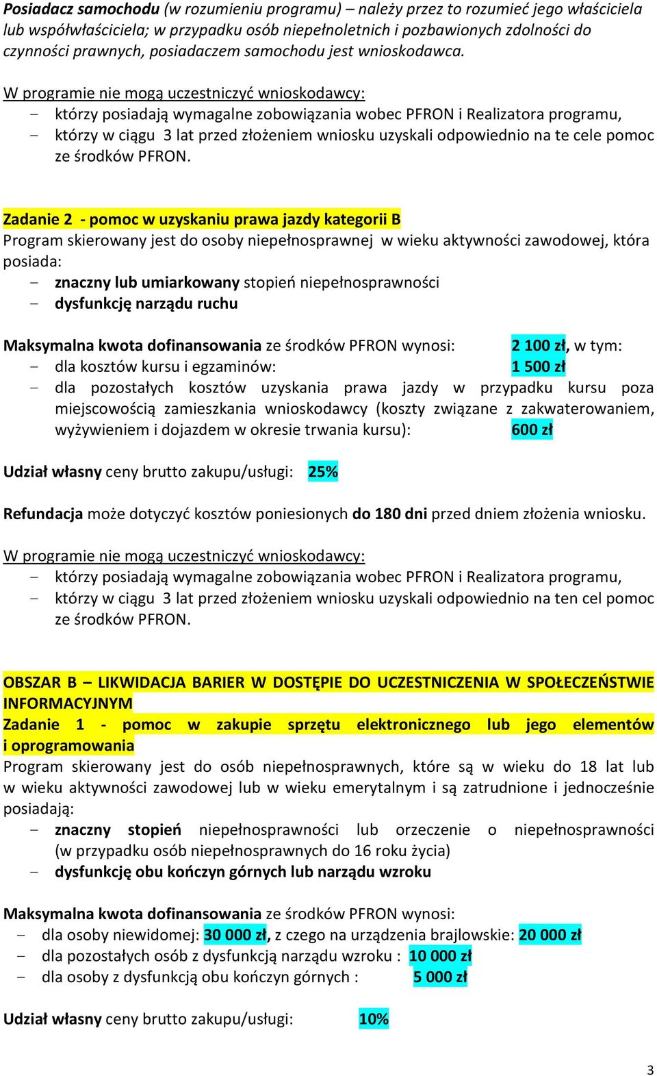 - którzy posiadają wymagalne zobowiązania wobec PFRON i Realizatora programu, - którzy w ciągu 3 lat przed złożeniem wniosku uzyskali odpowiednio na te cele pomoc ze środków PFRON.