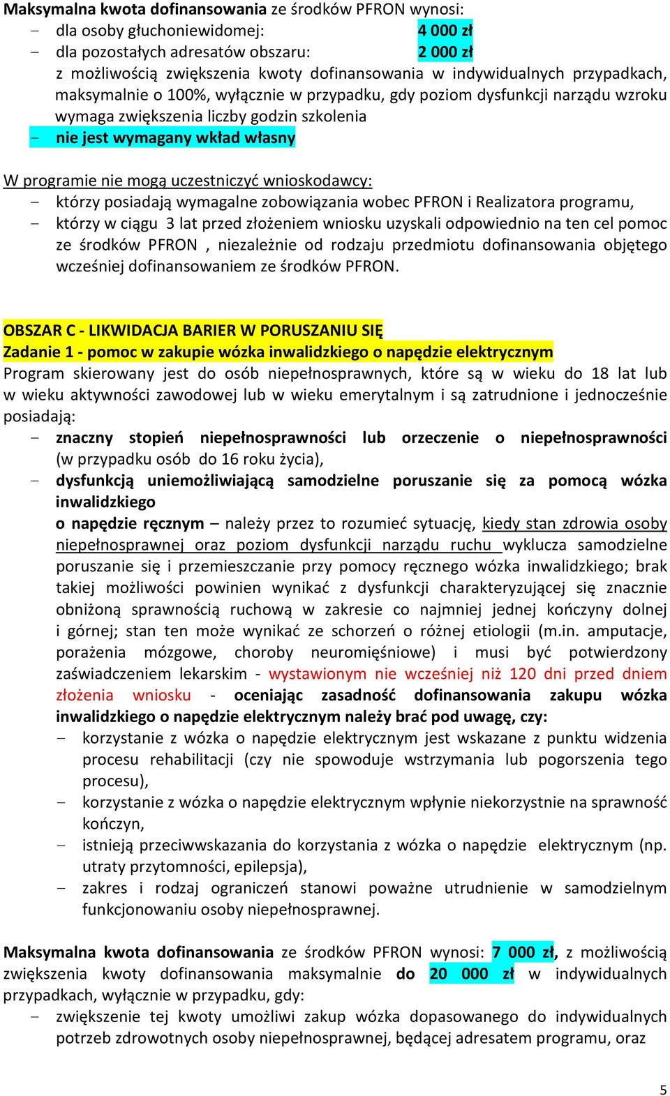 posiadają wymagalne zobowiązania wobec PFRON i Realizatora programu, - którzy w ciągu 3 lat przed złożeniem wniosku uzyskali odpowiednio na ten cel pomoc ze środków PFRON, niezależnie od rodzaju