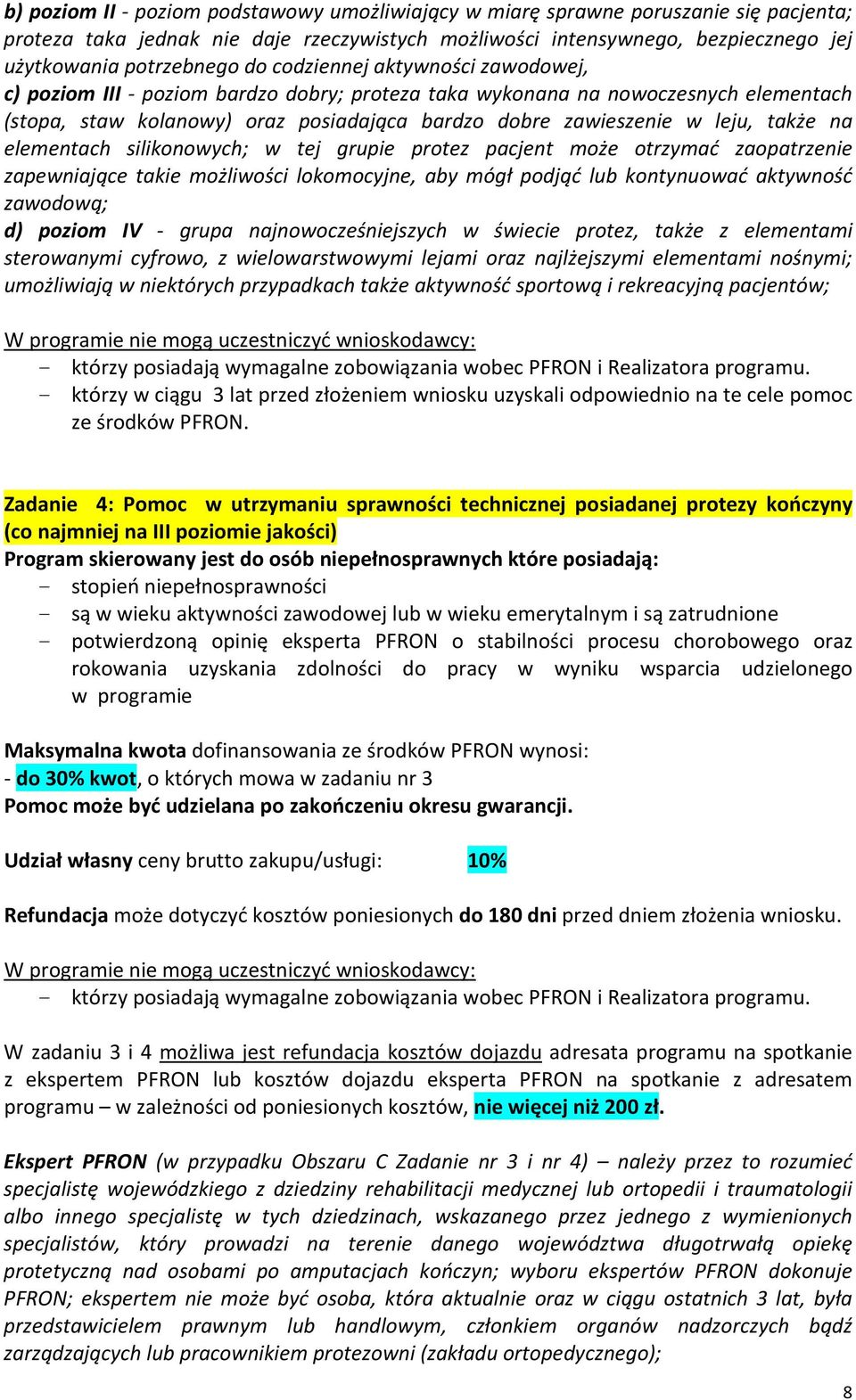 na elementach silikonowych; w tej grupie protez pacjent może otrzymać zaopatrzenie zapewniające takie możliwości lokomocyjne, aby mógł podjąć lub kontynuować aktywność zawodową; d) poziom IV - grupa