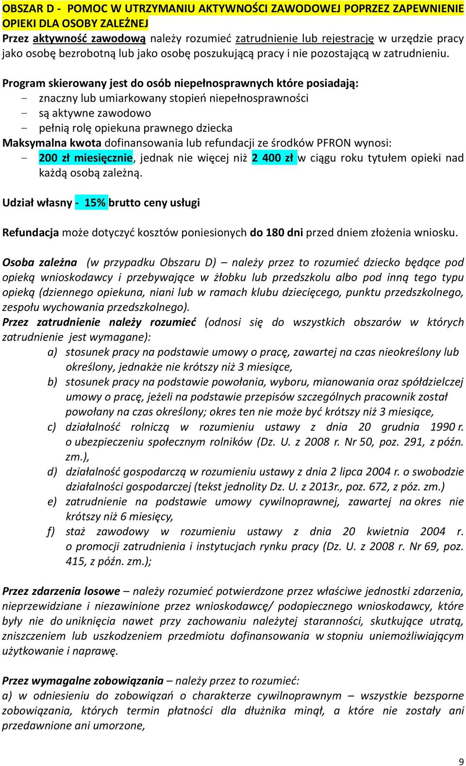 Program skierowany jest do osób niepełnosprawnych które posiadają: - znaczny lub umiarkowany stopień niepełnosprawności - są aktywne zawodowo - pełnią rolę opiekuna prawnego dziecka Maksymalna kwota