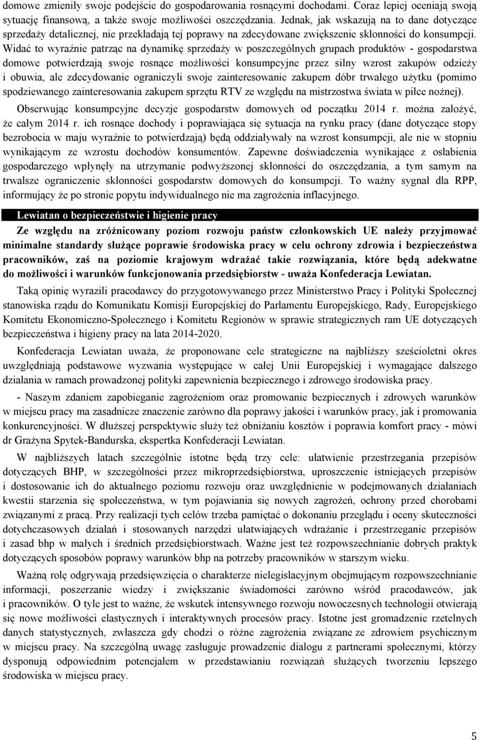 Widać to wyraźnie patrząc na dynamikę sprzedaży w poszczególnych grupach produktów - gospodarstwa domowe potwierdzają swoje rosnące możliwości konsumpcyjne przez silny wzrost zakupów odzieży i