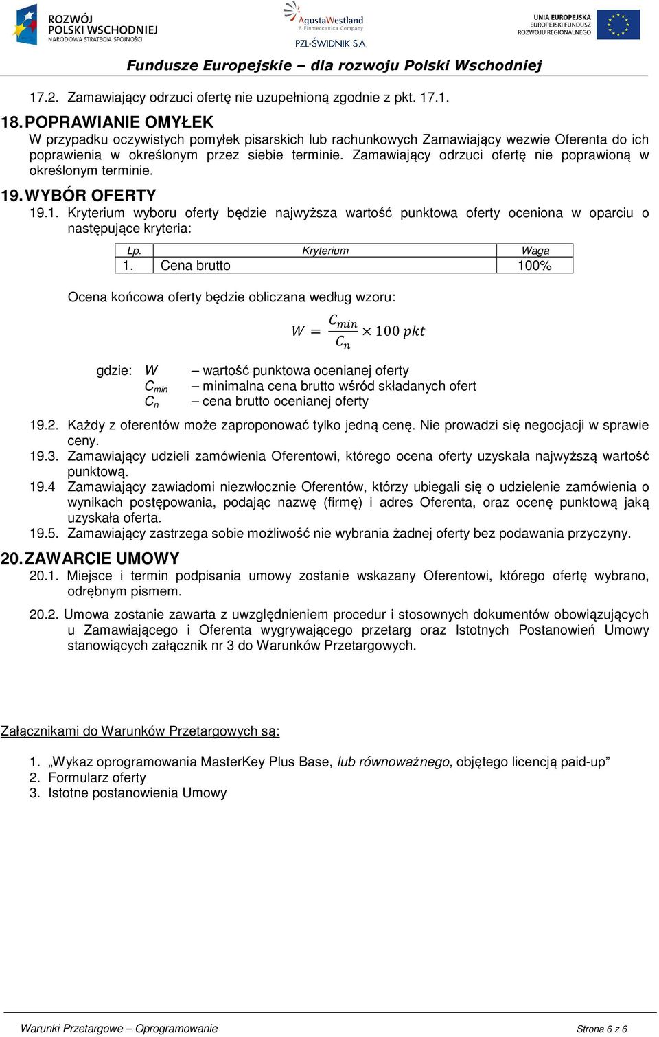 Zamawiający odrzuci ofertę nie poprawioną w określonym terminie. 19. WYBÓR OFERTY 19.1. Kryterium wyboru oferty będzie najwyższa wartość punktowa oferty oceniona w oparciu o następujące kryteria: Lp.