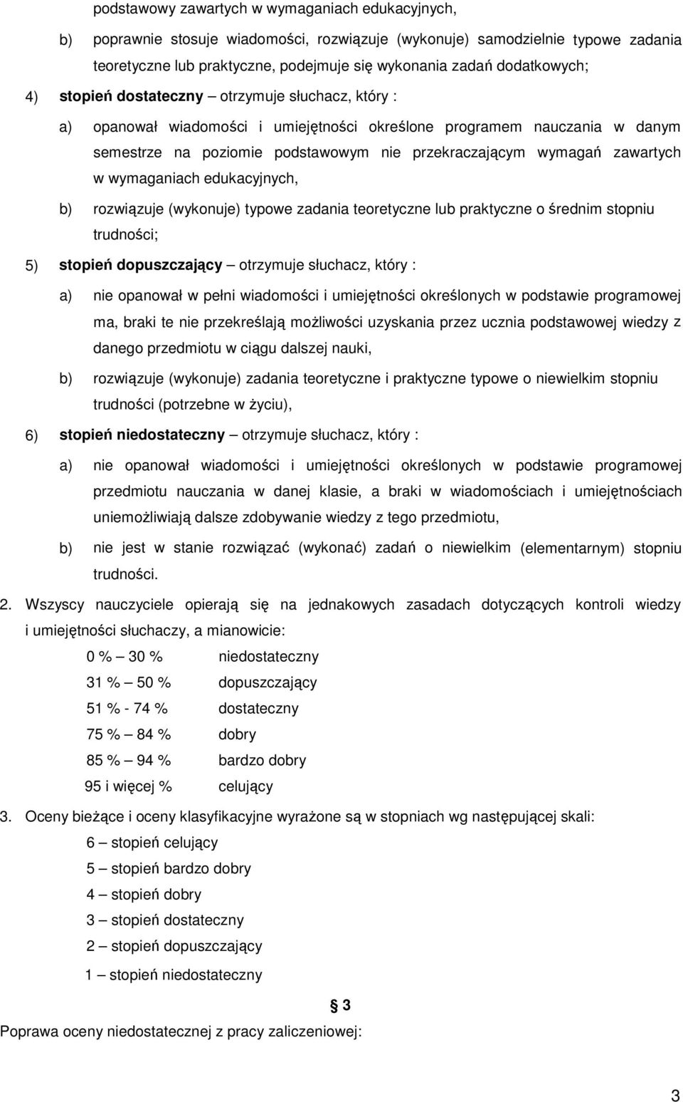 wymagań zawartych w wymaganiach edukacyjnych, b) rozwiązuje (wykonuje) typowe zadania teoretyczne lub praktyczne o średnim stopniu trudności; 5) stopień dopuszczający otrzymuje słuchacz, który : a)