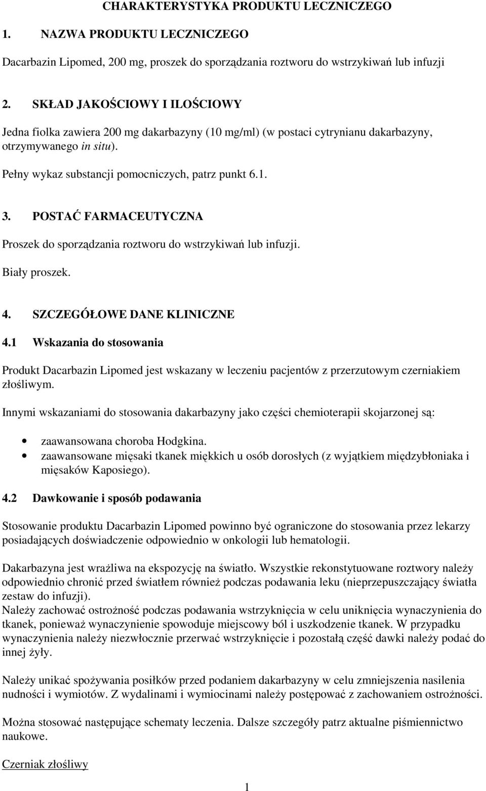POSTAĆ FARMACEUTYCZNA Proszek do sporządzania roztworu do wstrzykiwań lub infuzji. Biały proszek. 4. SZCZEGÓŁOWE DANE KLINICZNE 4.