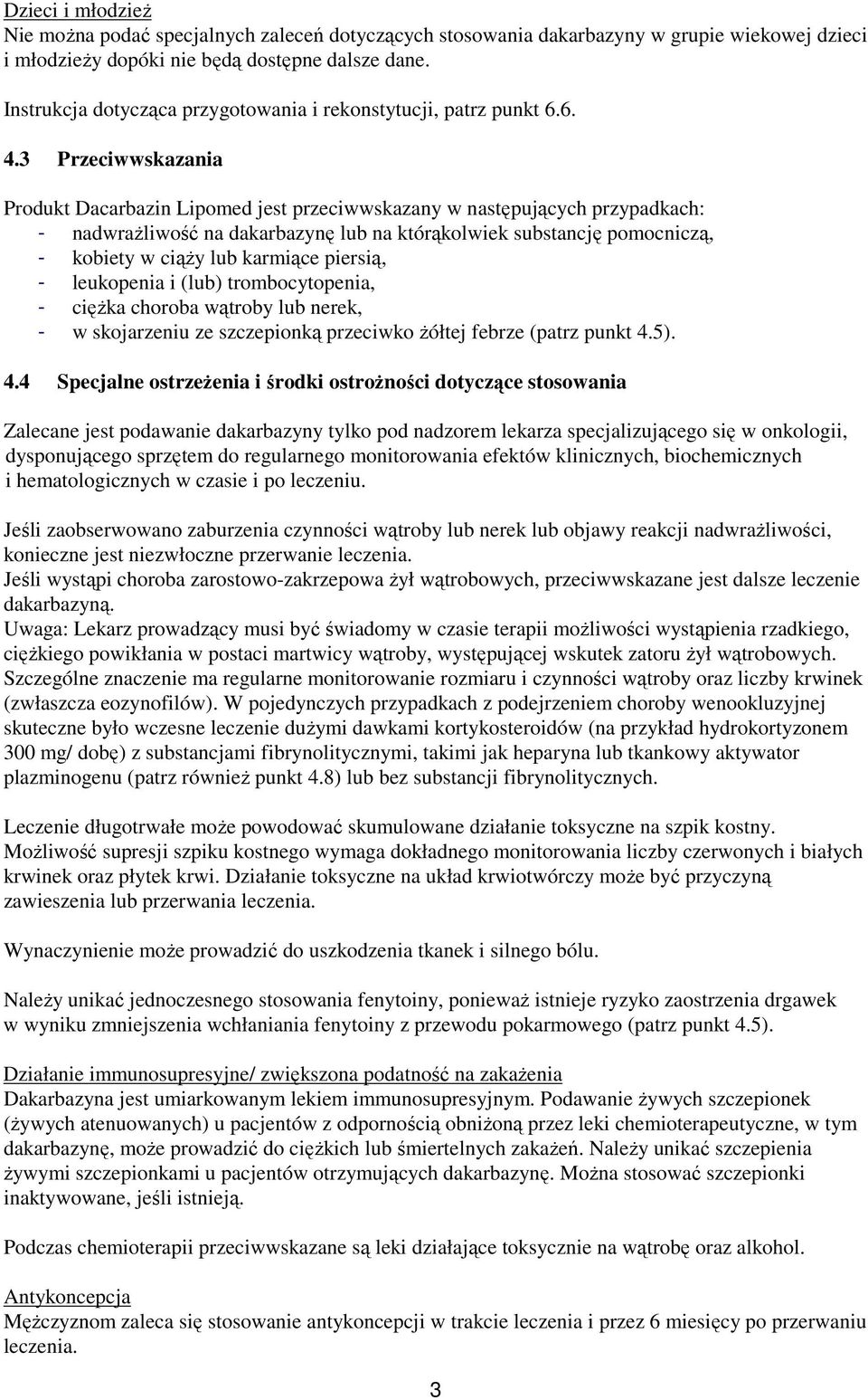 3 Przeciwwskazania Produkt Dacarbazin Lipomed jest przeciwwskazany w następujących przypadkach: - nadwrażliwość na dakarbazynę lub na którąkolwiek substancję pomocniczą, - kobiety w ciąży lub