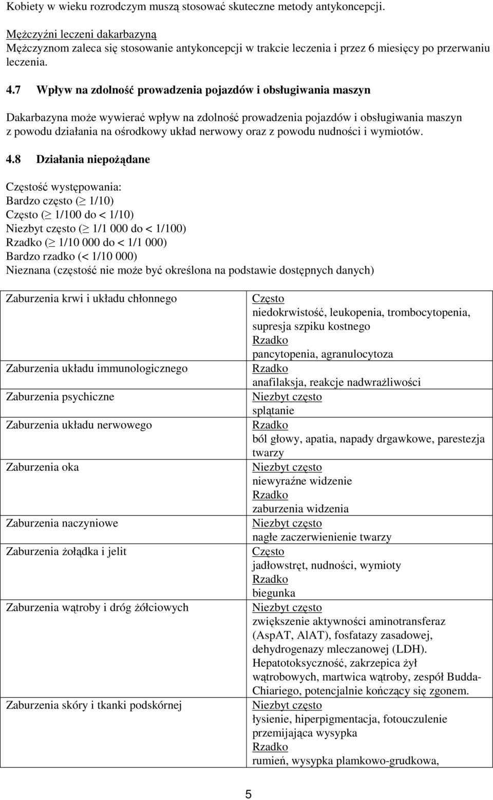 7 Wpływ na zdolność prowadzenia pojazdów i obsługiwania maszyn Dakarbazyna może wywierać wpływ na zdolność prowadzenia pojazdów i obsługiwania maszyn z powodu działania na ośrodkowy układ nerwowy