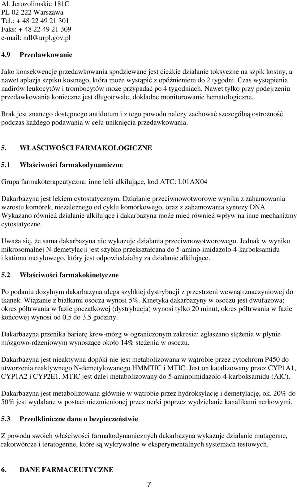 Czas wystąpienia nadirów leukocytów i trombocytów może przypadać po 4 tygodniach. Nawet tylko przy podejrzeniu przedawkowania konieczne jest długotrwałe, dokładne monitorowanie hematologiczne.
