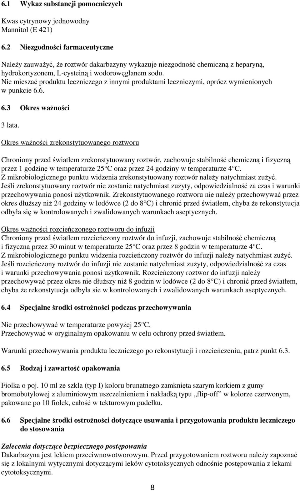 Nie mieszać produktu leczniczego z innymi produktami leczniczymi, oprócz wymienionych w punkcie 6.6. 6.3 Okres ważności 3 lata.