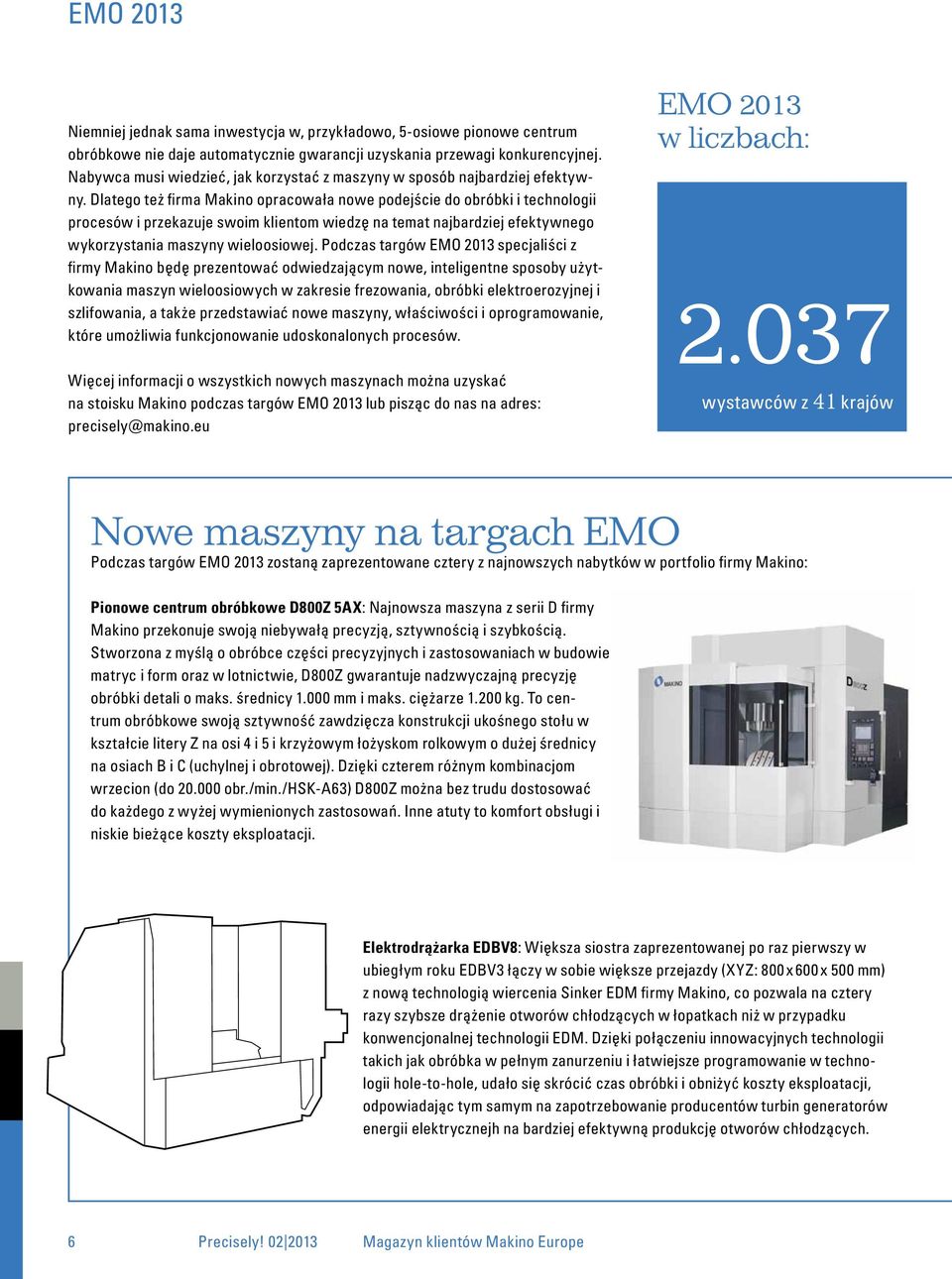 Dlatego też firma Makino opracowała nowe podejście do obróbki i technologii procesów i przekazuje swoim klientom wiedzę na temat najbardziej efektywnego wykorzystania maszyny wieloosiowej.