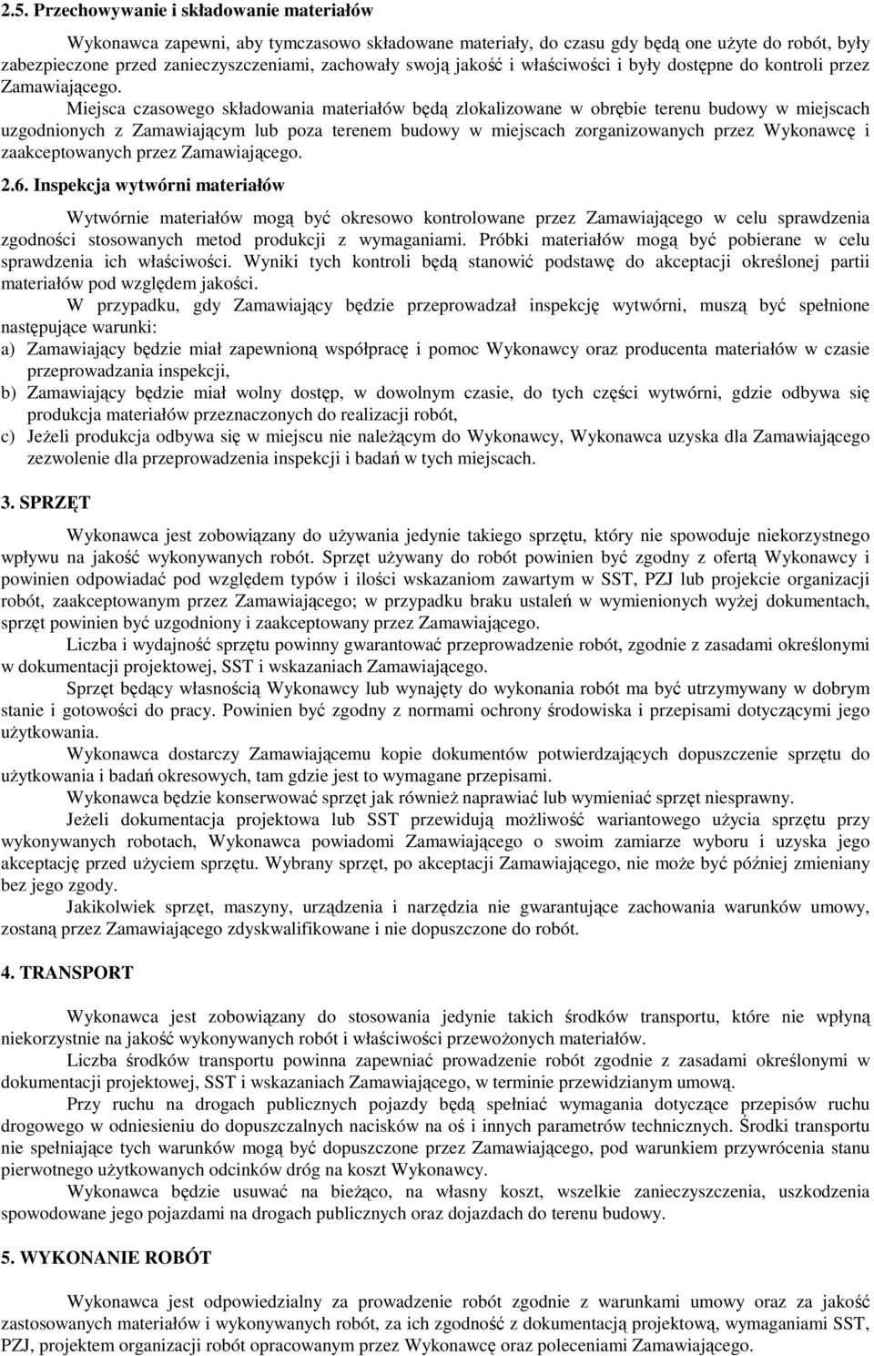 Miejsca czasowego składowania materiałów będą zlokalizowane w obrębie terenu budowy w miejscach uzgodnionych z Zamawiającym lub poza terenem budowy w miejscach zorganizowanych przez Wykonawcę i