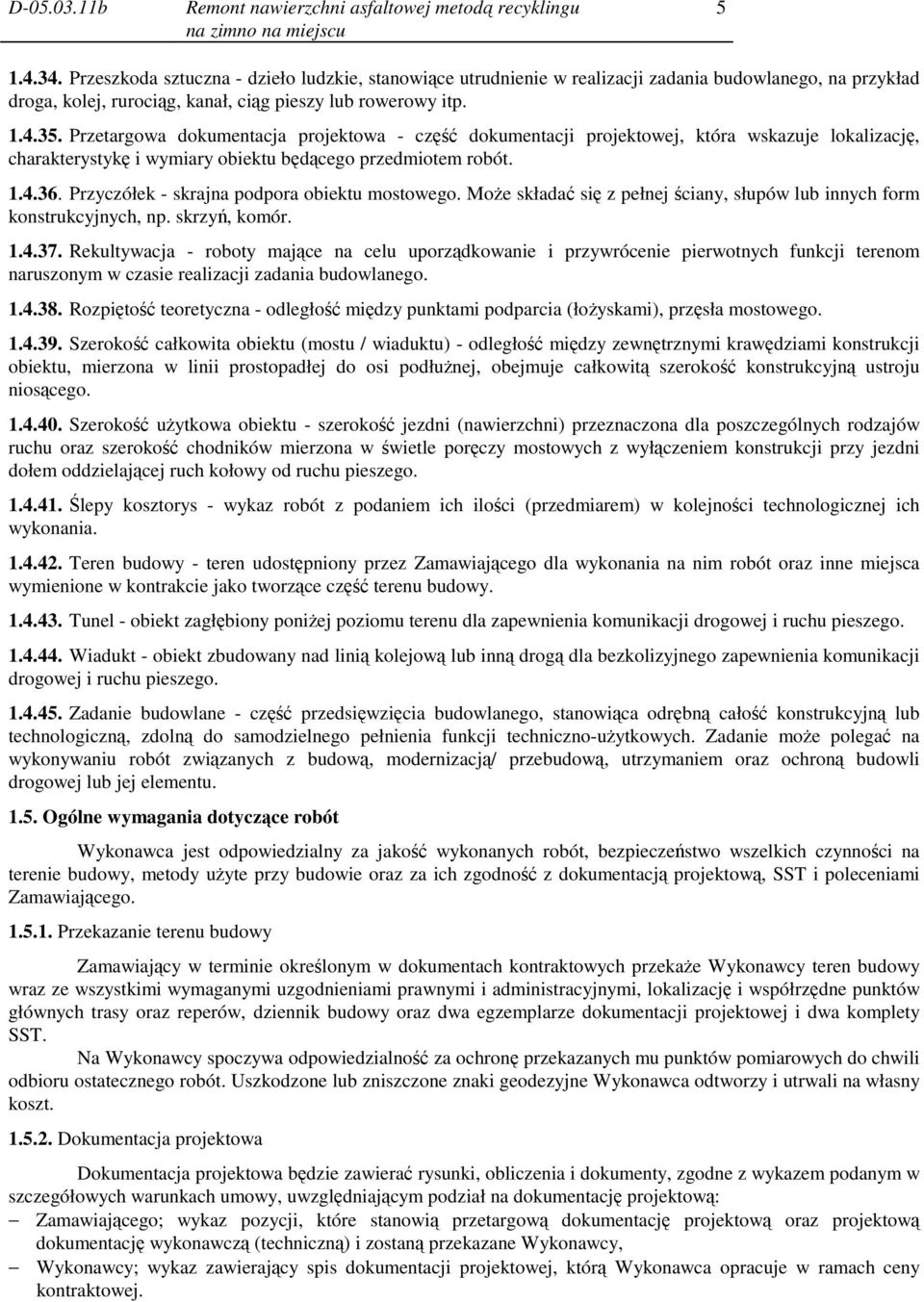 Przetargowa dokumentacja projektowa - część dokumentacji projektowej, która wskazuje lokalizację, charakterystykę i wymiary obiektu będącego przedmiotem robót. 1.4.36.