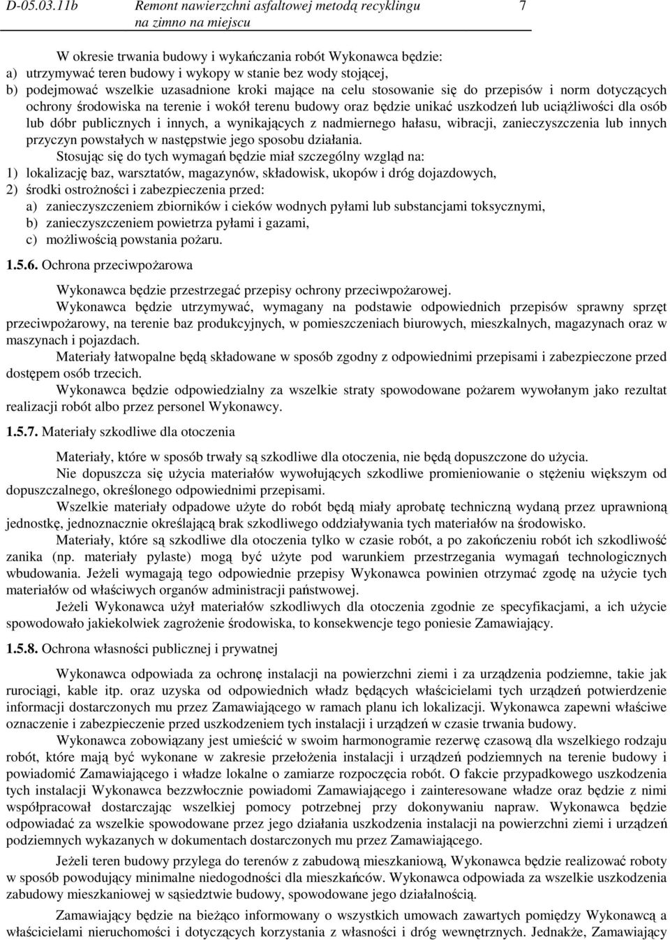 stojącej, b) podejmować wszelkie uzasadnione kroki mające na celu stosowanie się do przepisów i norm dotyczących ochrony środowiska na terenie i wokół terenu budowy oraz będzie unikać uszkodzeń lub