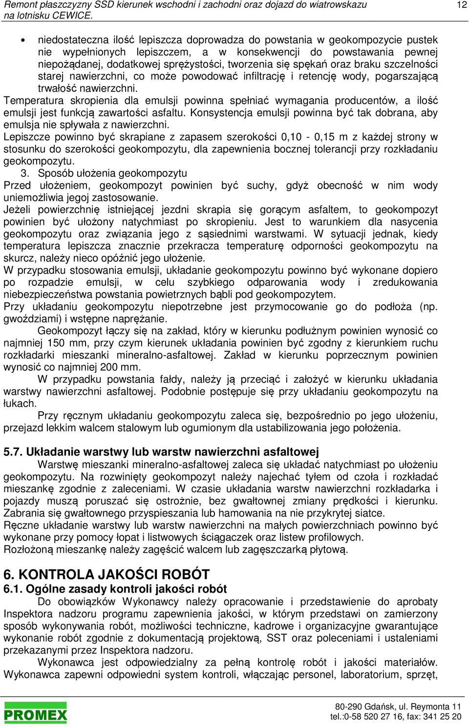 Temperatura skropienia dla emulsji powinna spełniać wymagania producentów, a ilość emulsji jest funkcją zawartości asfaltu.