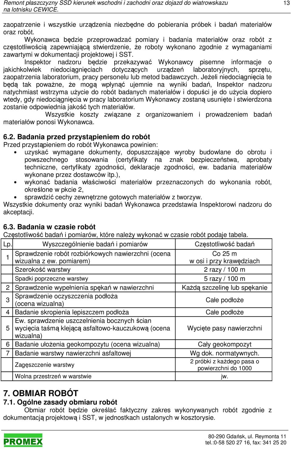 Inspektor nadzoru będzie przekazywać Wykonawcy pisemne informacje o jakichkolwiek niedociągnięciach dotyczących urządzeń laboratoryjnych, sprzętu, zaopatrzenia laboratorium, pracy personelu lub metod