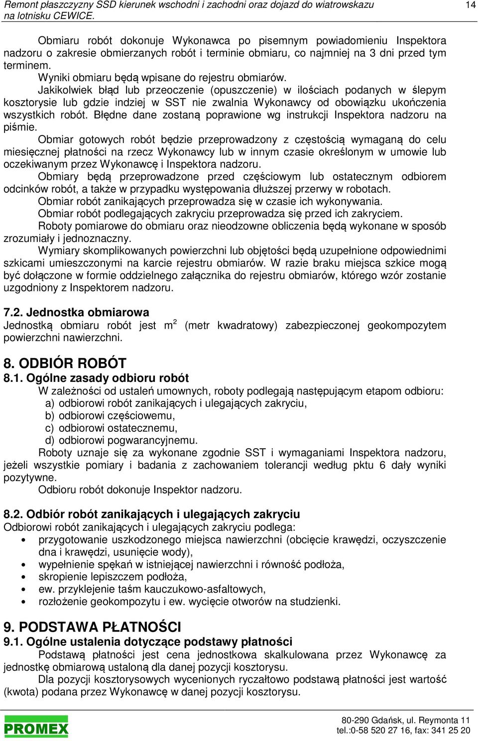 Jakikolwiek błąd lub przeoczenie (opuszczenie) w ilościach podanych w ślepym kosztorysie lub gdzie indziej w SST nie zwalnia Wykonawcy od obowiązku ukończenia wszystkich robót.