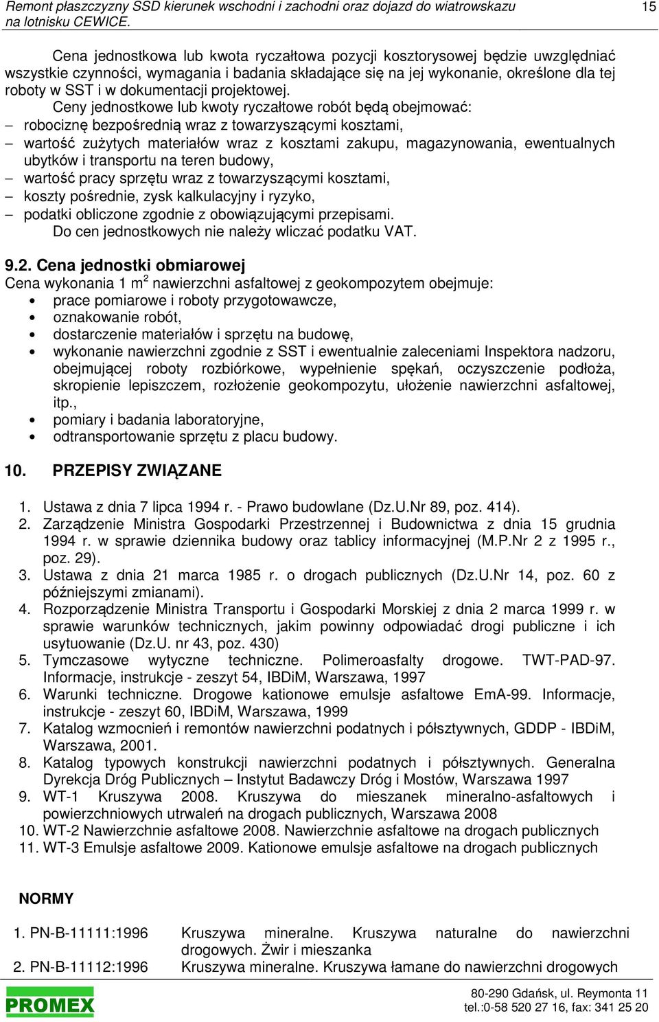 Ceny jednostkowe lub kwoty ryczałtowe robót będą obejmować: robociznę bezpośrednią wraz z towarzyszącymi kosztami, wartość zużytych materiałów wraz z kosztami zakupu, magazynowania, ewentualnych