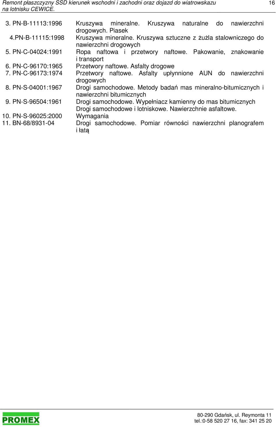Asfalty drogowe 7. PN-C-96173:1974 Przetwory naftowe. Asfalty upłynnione AUN do nawierzchni drogowych 8. PN-S-04001:1967 Drogi samochodowe. Metody badań mas mineralno-bitumicznych i 9.