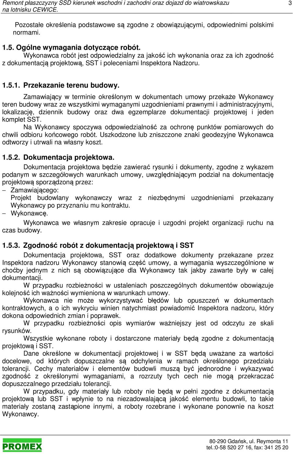 Zamawiający w terminie określonym w dokumentach umowy przekaże Wykonawcy teren budowy wraz ze wszystkimi wymaganymi uzgodnieniami prawnymi i administracyjnymi, lokalizację, dziennik budowy oraz dwa