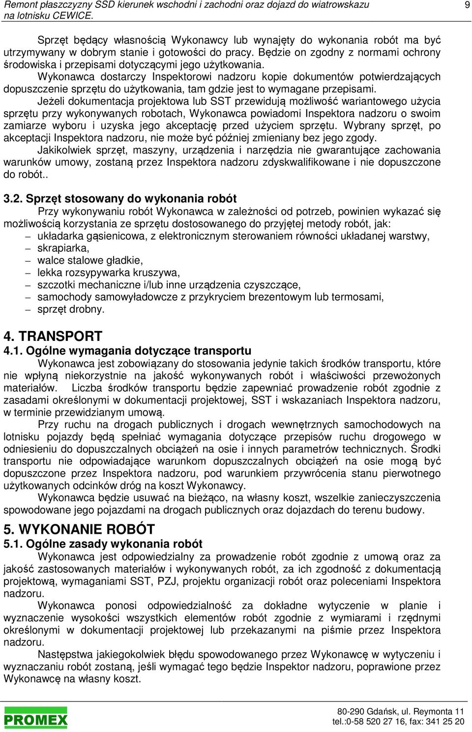 Wykonawca dostarczy Inspektorowi nadzoru kopie dokumentów potwierdzających dopuszczenie sprzętu do użytkowania, tam gdzie jest to wymagane przepisami.