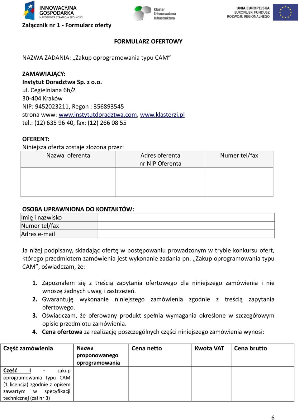: (12) 635 96 40, fax: (12) 266 08 55 OFERENT: Niniejsza oferta zostaje złożona przez: Nazwa oferenta Adres oferenta nr NIP Oferenta Numer tel/fax OSOBA UPRAWNIONA DO KONTAKTÓW: Imię i nazwisko Numer