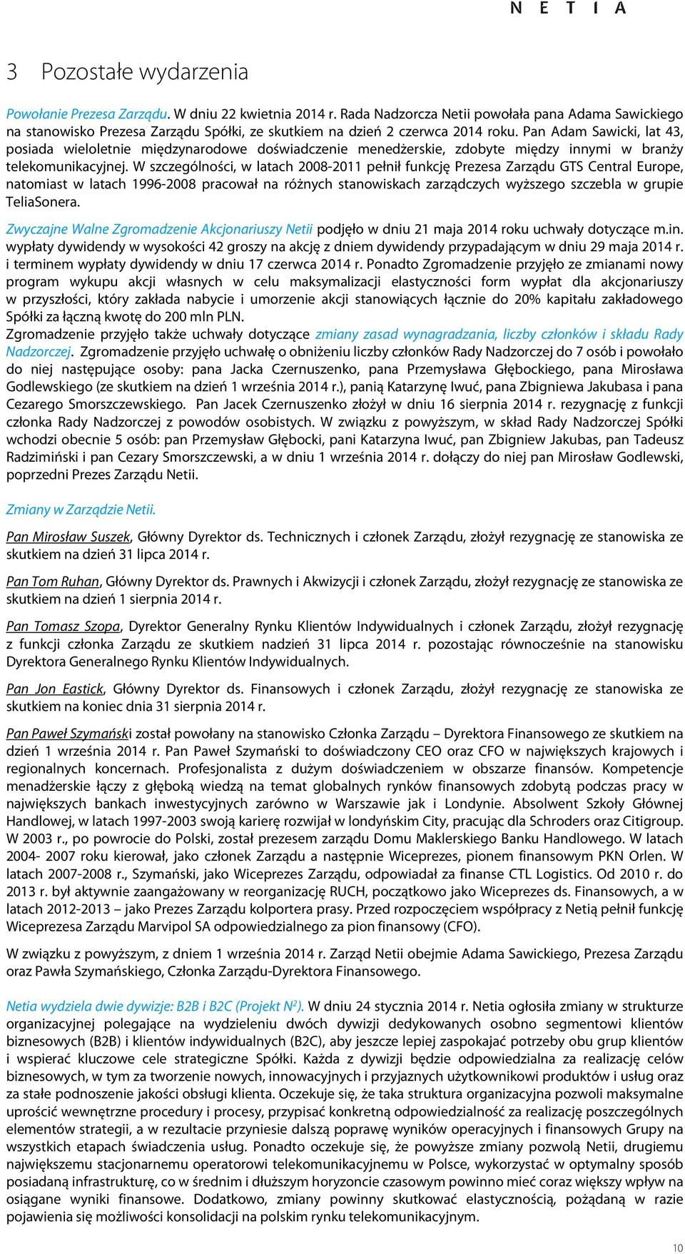W szczególności, w latach 2008-2011 pełnił funkcję Prezesa Zarządu GTS Central Europe, natomiast w latach 1996-2008 pracował na różnych stanowiskach zarządczych wyższego szczebla w grupie TeliaSonera.