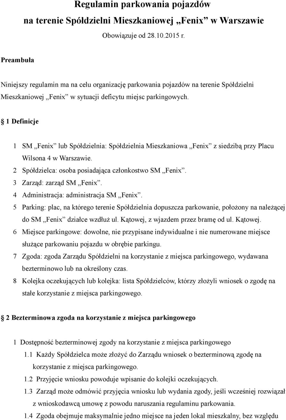 1 Definicje 1 SM Fenix lub Spółdzielnia: Spółdzielnia Mieszkaniowa Fenix z siedzibą przy Placu Wilsona 4 w Warszawie. 2 Spółdzielca: osoba posiadająca członkostwo SM Fenix. 3 Zarząd: zarząd SM Fenix.