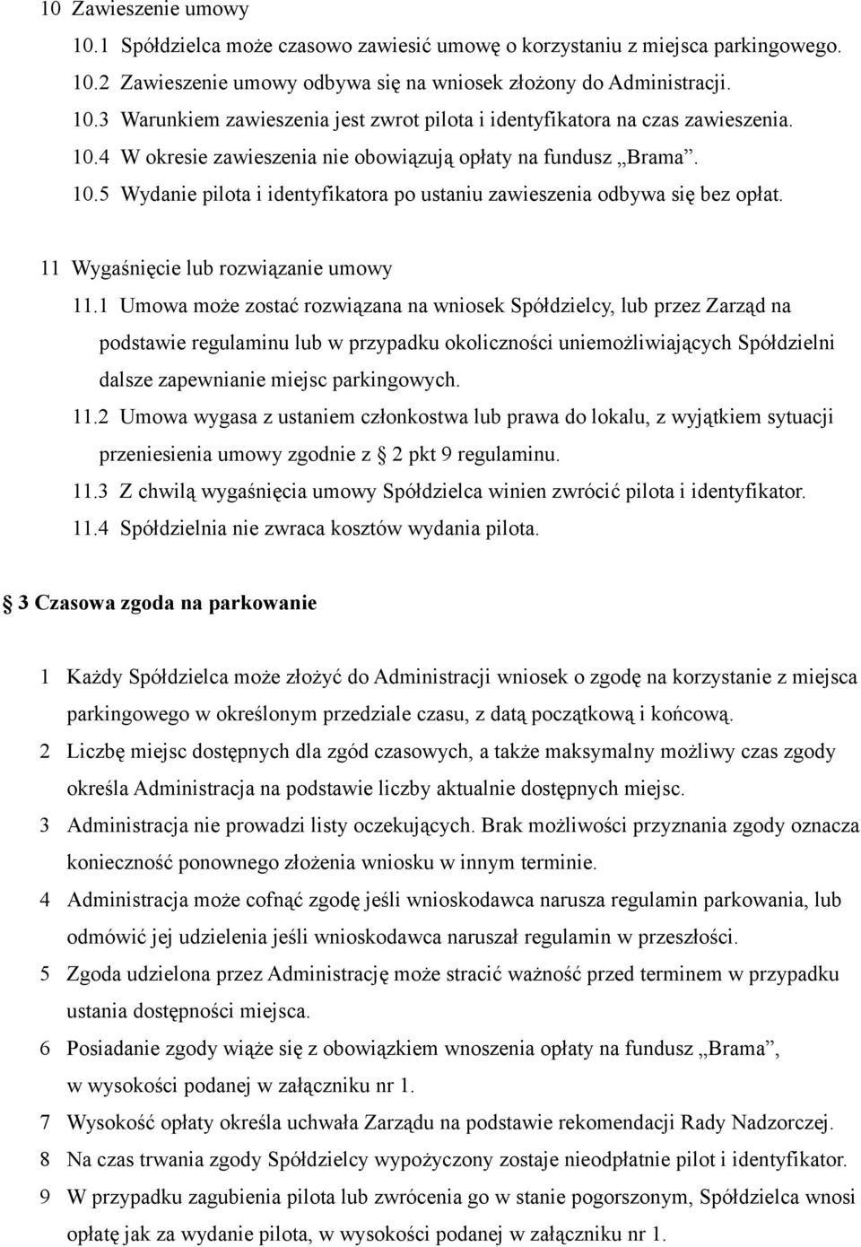 1 Umowa może zostać rozwiązana na wniosek Spółdzielcy, lub przez Zarząd na podstawie regulaminu lub w przypadku okoliczności uniemożliwiających Spółdzielni dalsze zapewnianie miejsc parkingowych. 11.