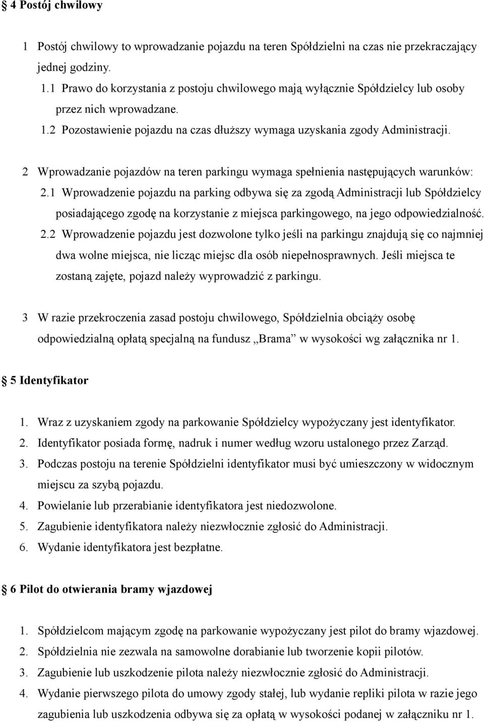 1 Wprowadzenie pojazdu na parking odbywa się za zgodą Administracji lub Spółdzielcy posiadającego zgodę na korzystanie z miejsca parkingowego, na jego odpowiedzialność. 2.