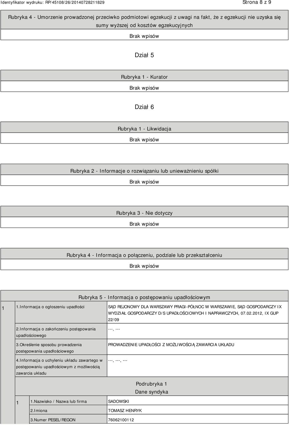 postępowaniu upadłościowym 1 1.Informacja o ogłoszeniu upadłości SĄD REJONOWY DLA WARSZAWY PRAGI-PÓŁNOC W WARSZAWIE, SĄD GOSPODARCZY IX WYDZIAŁ GOSPODARCZY D/S UPADŁOŚCIOWYCH I NAPRAWCZYCH, 07.02.