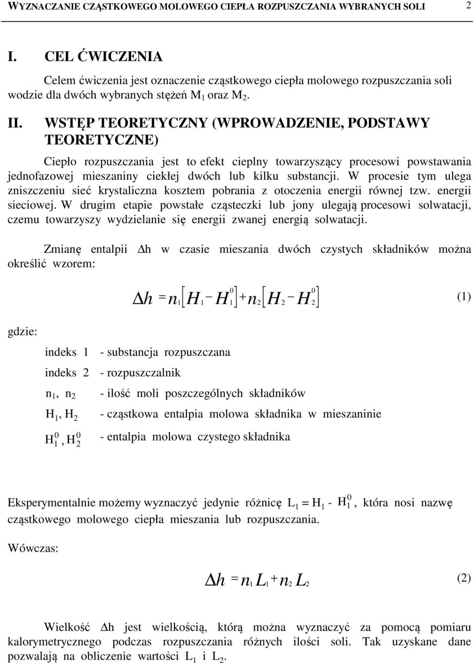 WSTĘP TEORETYCZNY (WPROWADZENIE, PODSTAWY TEORETYCZNE) Ciepło rozpuszczania jest to efekt cieplny towarzyszący procesowi powstawania jednofazowej mieszaniny ciekłej dwóch lub kilku substancji.