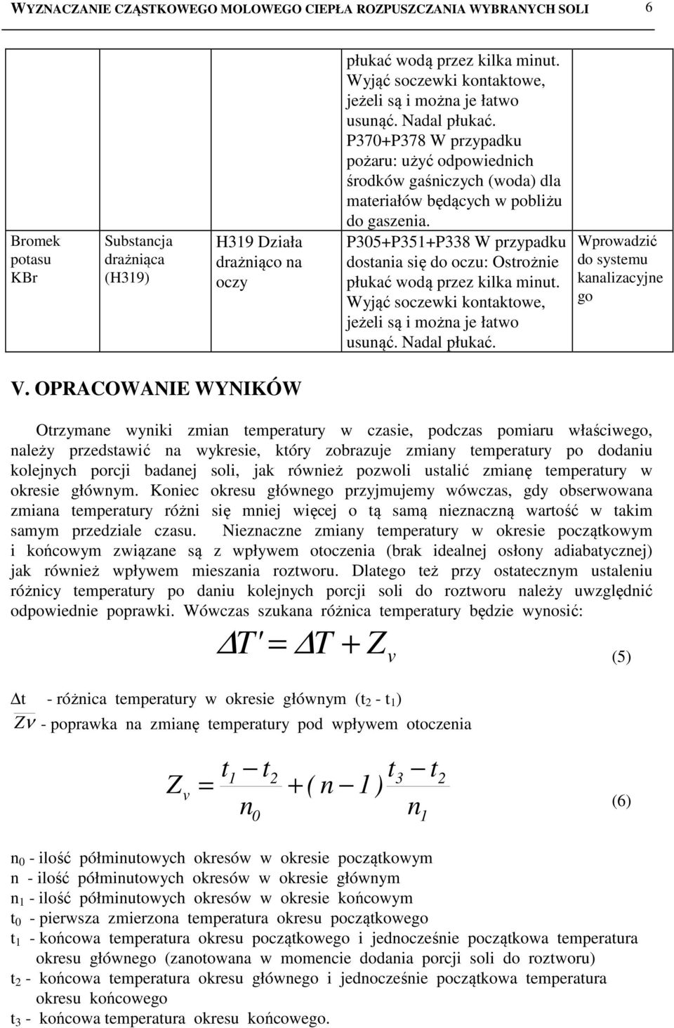 P35+P35+P338 W przypadku dostania się do oczu: Ostrożnie płukać wodą przez kilka minut. Wyjąć soczewki kontaktowe, jeżeli są i można je łatwo usunąć. Nadal płukać.