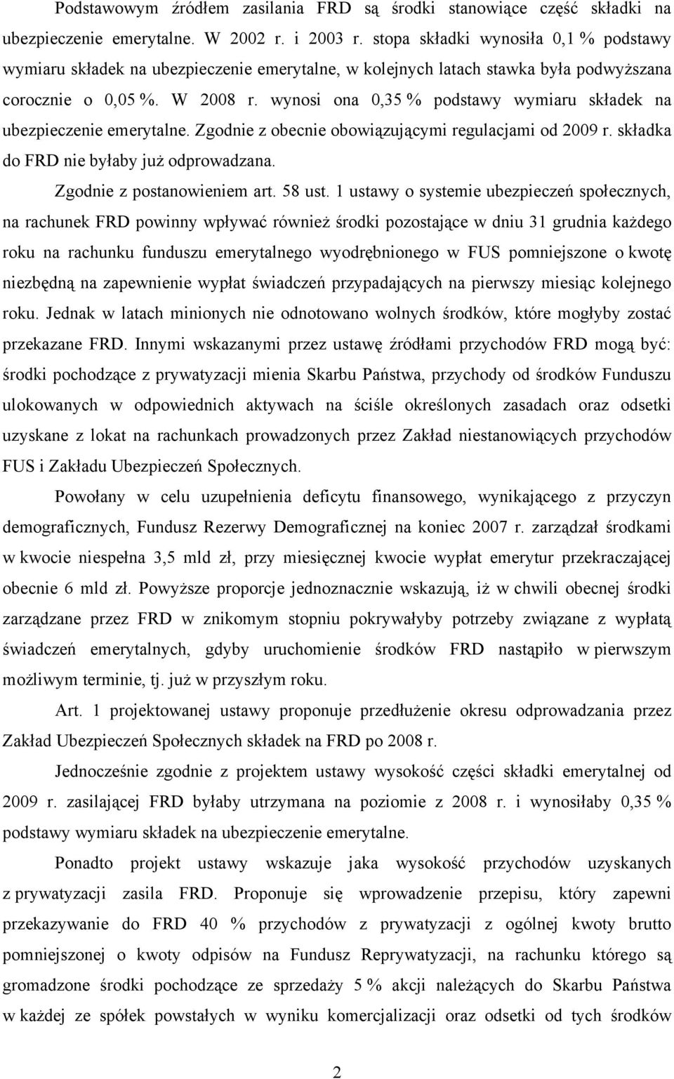 wynosi ona 0,35 % podstawy wymiaru składek na ubezpieczenie emerytalne. Zgodnie z obecnie obowiązującymi regulacjami od 2009 r. składka do FRD nie byłaby już odprowadzana.