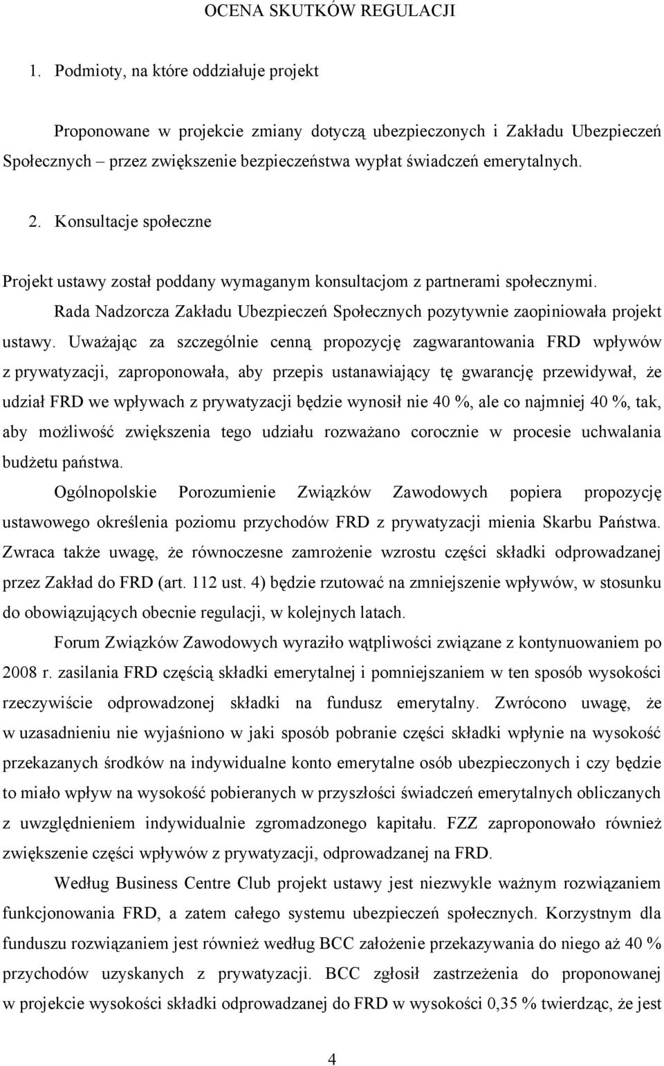 Konsultacje społeczne Projekt ustawy został poddany wymaganym konsultacjom z partnerami społecznymi. Rada Nadzorcza Zakładu Ubezpieczeń Społecznych pozytywnie zaopiniowała projekt ustawy.