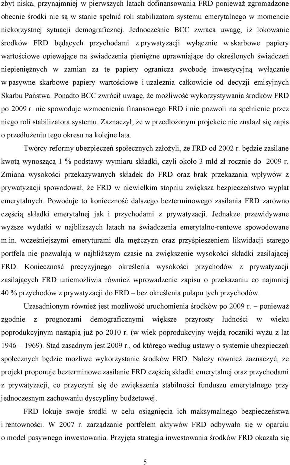 Jednocześnie BCC zwraca uwagę, iż lokowanie środków FRD będących przychodami z prywatyzacji wyłącznie w skarbowe papiery wartościowe opiewające na świadczenia pieniężne uprawniające do określonych