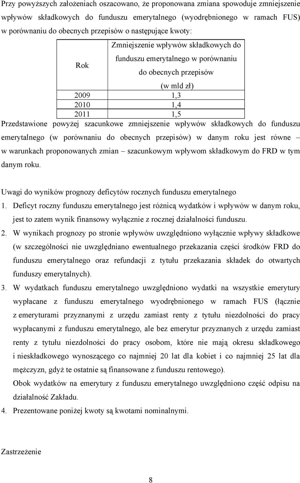 wpływów składkowych do funduszu emerytalnego (w porównaniu do obecnych przepisów) w danym roku jest równe w warunkach proponowanych zmian szacunkowym wpływom składkowym do FRD w tym danym roku.