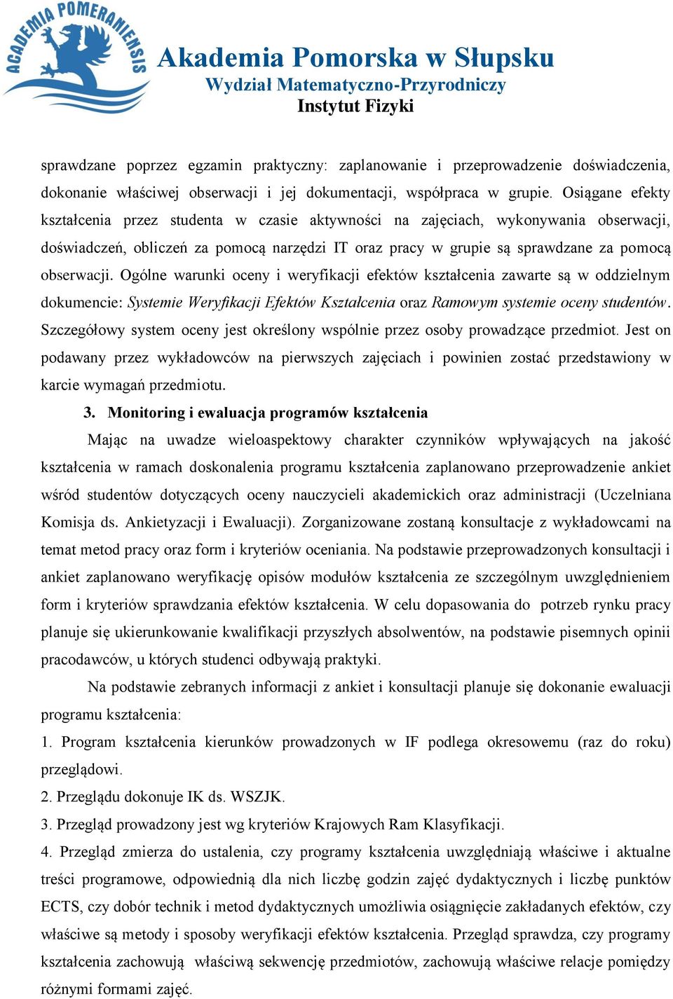 Ogólne warunki oceny i weryfikacji efektów kształcenia zawarte są w oddzielnym dokumencie: Systemie Weryfikacji Efektów Kształcenia oraz Ramowym systemie oceny studentów.