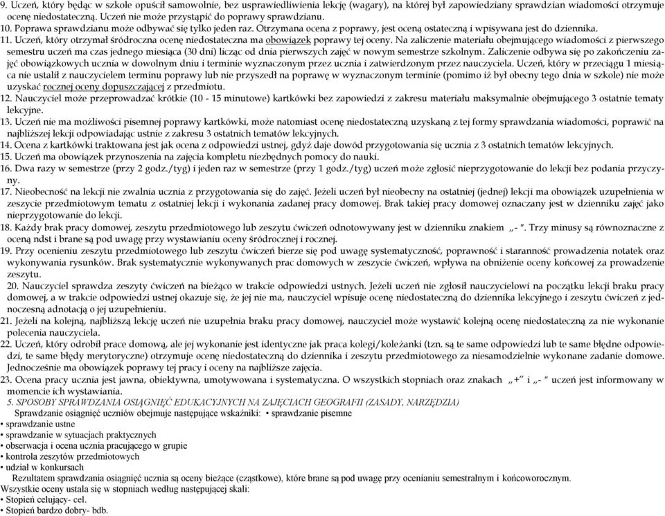 Uczeń, który otrzymał śródroczna ocenę niedostateczna ma obowiązek poprawy tej oceny.