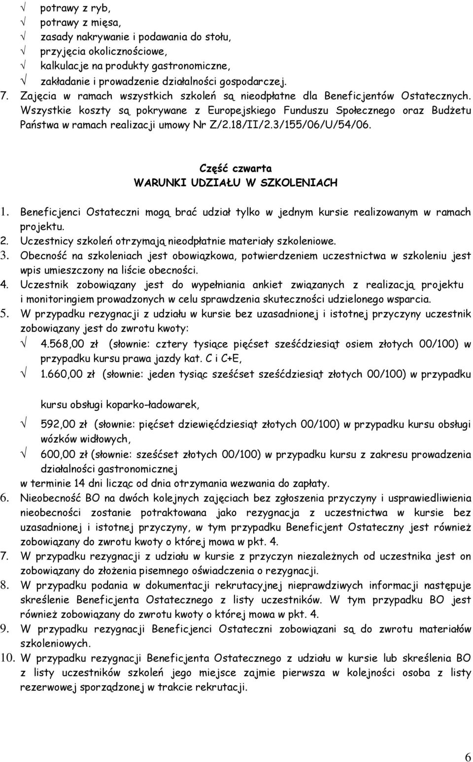 Wszystkie koszty są pokrywane z Europejskiego Funduszu Społecznego oraz BudŜetu Państwa w ramach realizacji umowy Nr Z/2.18/II/2.3/155/06/U/54/06. Część czwarta WARUNKI UDZIAŁU W SZKOLENIACH 1.