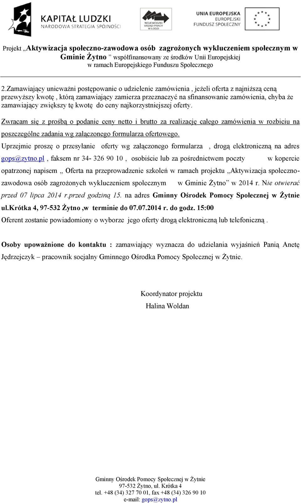 Zwracam się z prośbą o podanie ceny netto i brutto za realizację całego zamówienia w rozbiciu na poszczególne zadania wg załączonego formularza ofertowego.