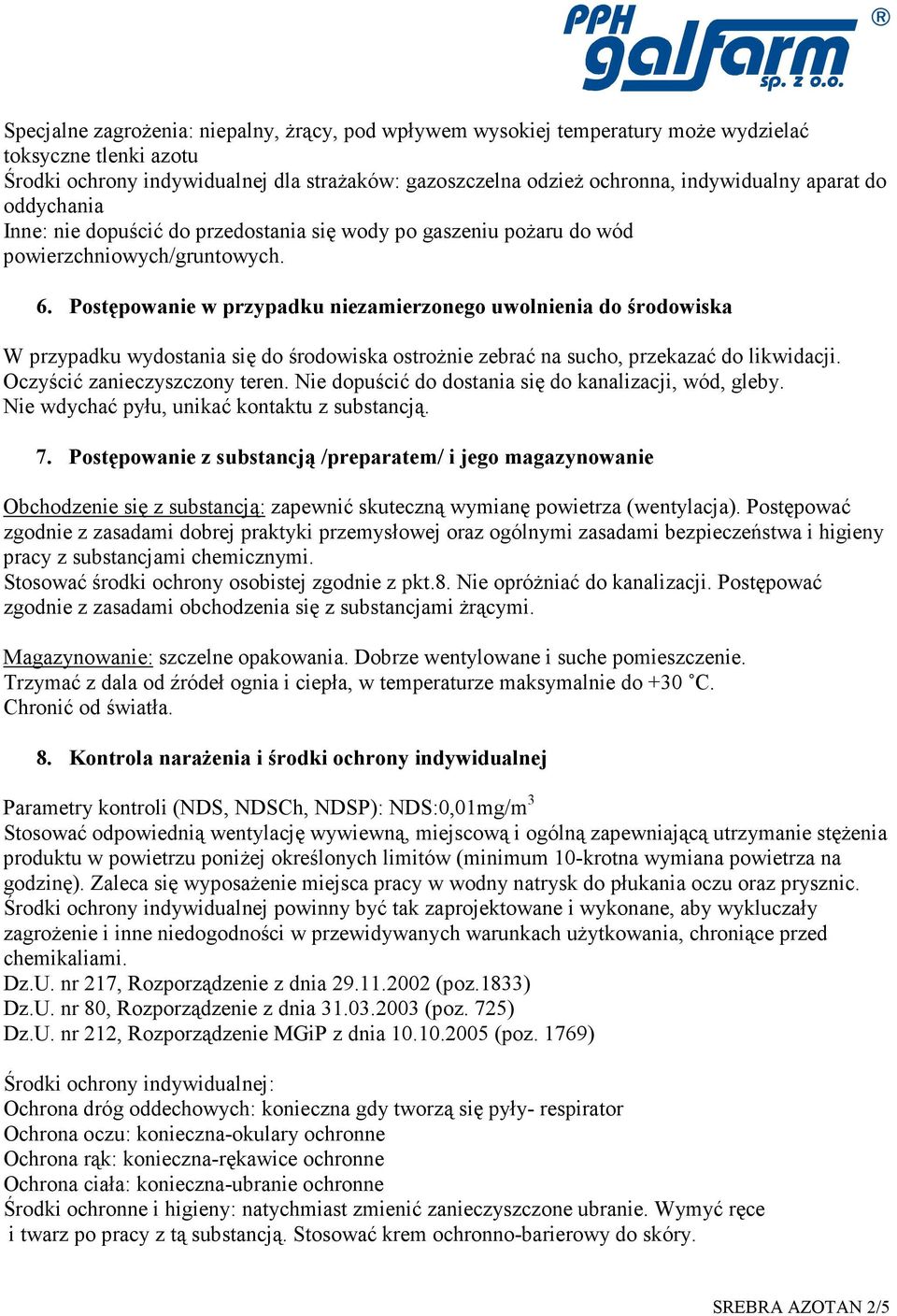 Postępowanie w przypadku niezamierzonego uwolnienia do środowiska W przypadku wydostania się do środowiska ostroŝnie zebrać na sucho, przekazać do likwidacji. Oczyścić zanieczyszczony teren.