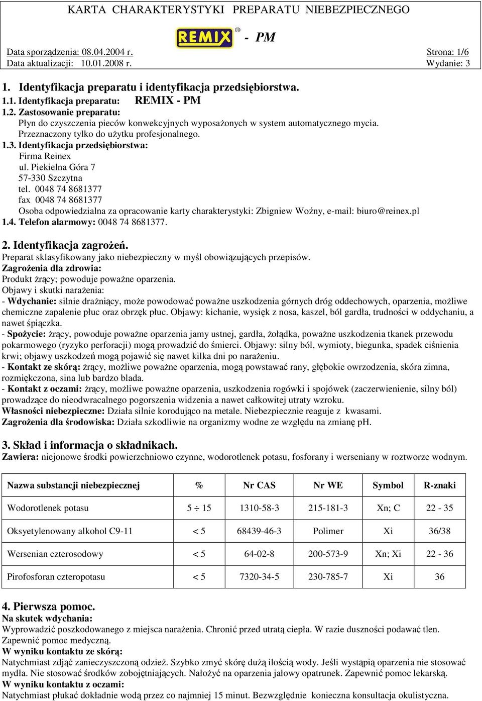 0048 74 8681377 fax 0048 74 8681377 Osoba odpowiedzialna za opracowanie karty charakterystyki: Zbigniew Woźny, e-mail: biuro@reinex.pl 1.4. Telefon alarmowy: 0048 74 8681377. 2.