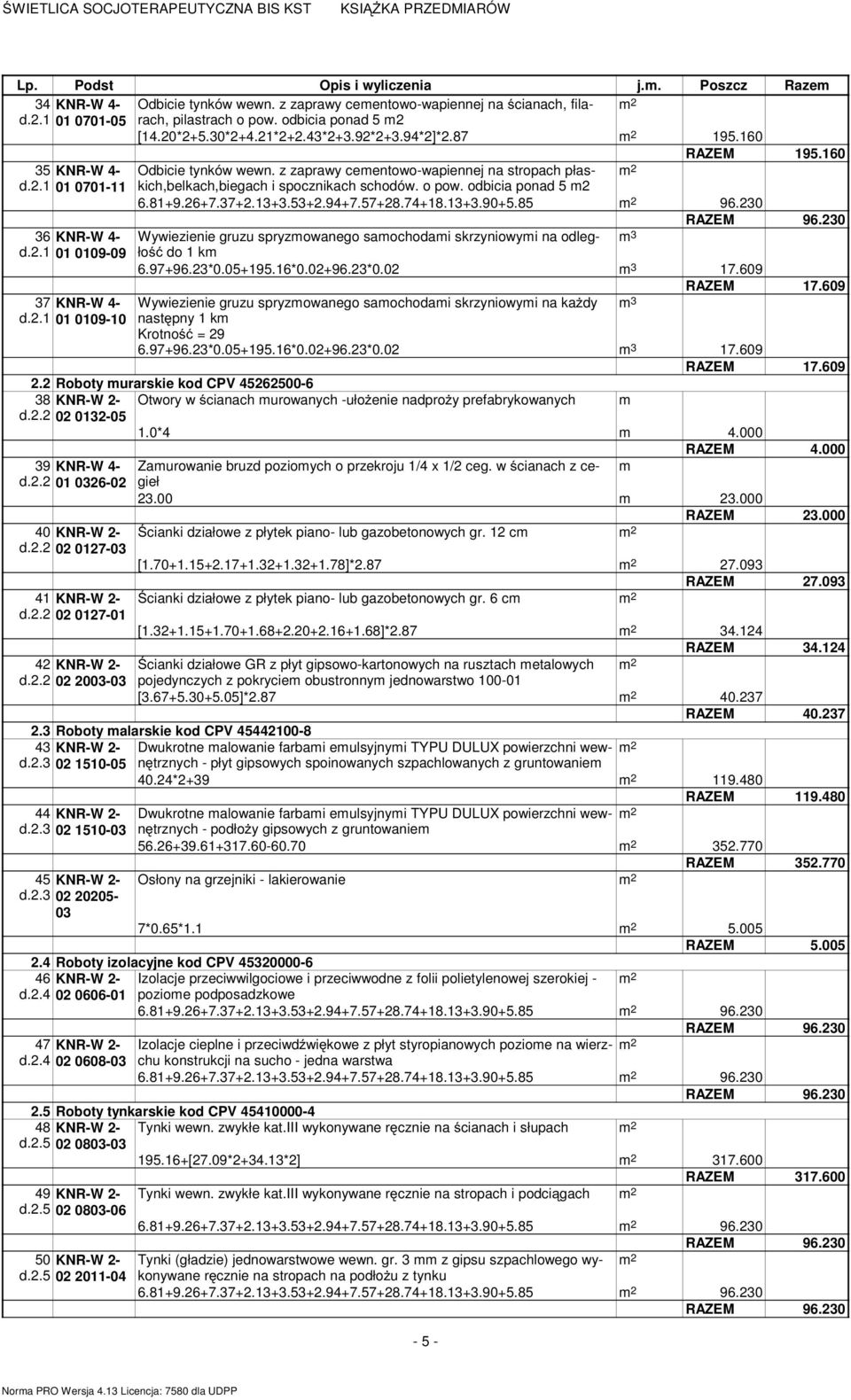 37+2.13+3.53+2.94+7.57+28.74+18.13+3.90+5.85 96.230 36 KNR-W 4- Wywiezienie gruzu spryzmowanego samochodami skrzyniowymi na odległość d.2.1 01 0109-09 do 1 km 6.97+96.23*0.05+195.16*0.02+96.23*0.02 17.