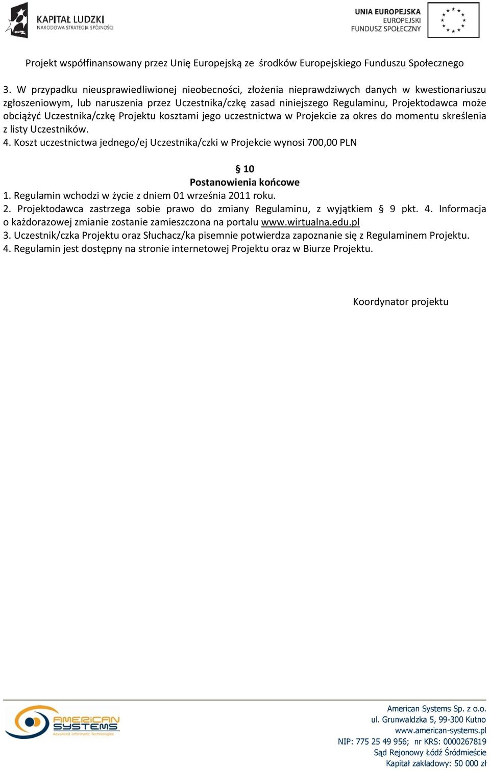 Koszt uczestnictwa jednego/ej Uczestnika/czki w Projekcie wynosi 700,00 PLN 10 Postanowienia końcowe 1. Regulamin wchodzi w życie z dniem 01 września 20